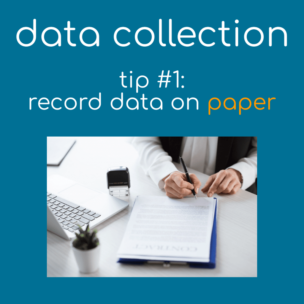Data Collection Tip 1 - Record Data on Paper